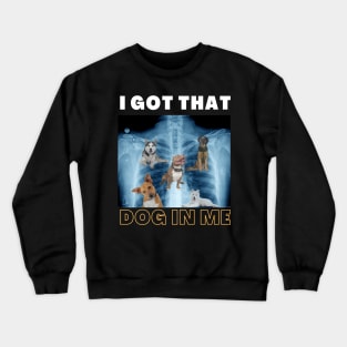 I Got that Dog in Me Xray Funny Saying Meme Crewneck Sweatshirt